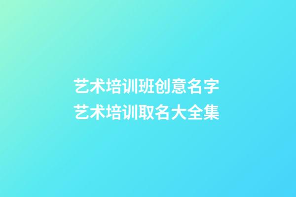 艺术培训班创意名字 艺术培训取名大全集